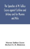 The Speeches Of M. Tullius Cicero Against Catiline And Antony And For Murena And Milo
