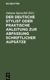 Der deutsche Stylist oder praktische Anleitung zur Abfassung schriftlicher Aufsätze