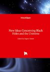 New Ideas Concerning Black Holes and the Universe