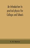 An introduction to practical physics For Colleges and Schools