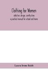 Clothing For Women; Selection, Design, Construction; A Practical Manual For School And Home