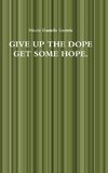 GIVE UP THE DOPE GET SOME HOPE.