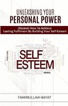 UNLEASHING YOUR PERSONAL POWER  Discover How To Achieve Lasting Fulfilment By Building Your Self-Esteem