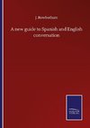A new guide to Spanish and English conversation