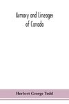 Armory And Lineages Of Canada, Comprising The Lineage Of Prominent And Pioneer Canadians With Descriptions And Illustrations Of Their Coat Of Armor, Orders Of Knighthood, Or Other Official Insignia