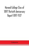 Harvard College Class of 1897 Thirtieth Anniversary Report 1897-1927