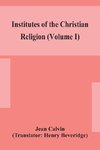 Institutes Of The Christian Religion (Volume I)