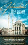 Istanbul lieben lernen: Der perfekte Reiseführer für einen unvergesslichen Aufenthalt in Istanbul inkl. Insider-Tipps, Tipps zum Geldsparen und Packliste