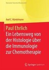 Paul Ehrlich - Ein Lebensweg von der Histologie über die Immunologie zur Chemotherapie