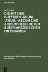 Die mit den Suffixen -acum, -anum, -ascum und -uscum gebildeten südfranzösischen Ortsnamen