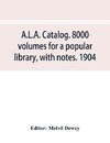 A.L.A. catalog. 8000 volumes for a popular library, with notes. 1904