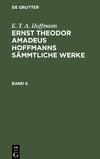 E. T. A. Hoffmann: Ernst Theodor Amadeus Hoffmanns sämmtliche Werke. Band 6