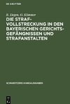 Die Strafvollstreckung in den bayerischen Gerichtsgefängnissen und Strafanstalten