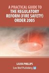 A Practical Guide to the Regulatory Reform (Fire Safety) Order 2005