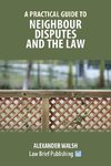 A Practical Guide to Neighbour Disputes and the Law