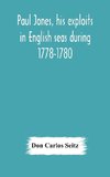 Paul Jones, His Exploits In English Seas During 1778-1780, Contemporary Accounts Collected From English Newspapers With A Complete Bibliography