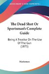 The Dead Shot Or Sportsman's Complete Guide