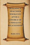 Building A Healthier Whole You After A Divorce Or Unhealthy Relationship