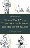 World War I, Mass Death, and the Birth of the Modern US Soldier