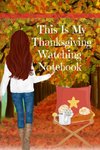 This Is My Thanksgiving Watching Notebook
