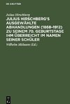 Julius Hirschberg's Ausgewählte Abhandlungen (1868-1912) zu seinem 70. Geburtstage ihm überreicht im Namen seiner Schüler
