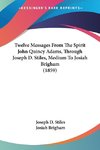 Twelve Messages From The Spirit John Quincy Adams, Through Joseph D. Stiles, Medium To Josiah Brigham (1859)