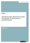 Jugendkriminalität. Theoretische Ansätze und Faktoren zur Entstehung von Jugenddelinquenz