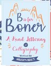 B is for Boner - A Hand Lettering and Calligraphy Workbook for Naughty Adults