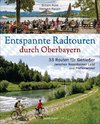 Entspannte Radtouren durch Oberbayern. 33 Routen für Genießer zwischen Rosenheimer Land und Pfaffenwinkel, mit Karten zum Download. In Allgäu, Berchtesgaden, Chiemgau und Werdenfelser Land