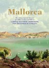 Mallorca: Die schönste Insel der Balearen, geschildert in Wort und Bild von Ludwig Salvator Erzherzog von Österreich-Toskana