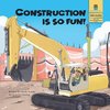 Construction is So Fun!