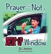 Prayer is NOT a Drive-Up Window