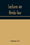 Lectures on Hindu law. Compiled from Mayne on Hindu law and usage, Sarvadhikari's principles of Hindu law of inheritance, Macnaghten's principles of Hindu and Muhammadan law, J.S. Siromani's commentary on Hindu law and other books of authority and incorpo