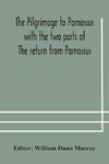 The Pilgrimage To Parnassus With The Two Parts Of The Return From Parnassus. Three Comedies Performed In St. John'S College, Cambridge, A.D. 1597-1601.