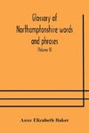 Glossary Of Northamptonshire Words And Phrases; With Examples Of Their Colloquial Use, And Illus. From Various Authors