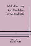 Industrial Democracy New Edition In Two Volumes Bound In One