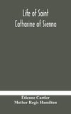 Life Of Saint Catharine Of Sienna With An Appendix Containing The Testimonies Of Her Disciples, Recollections In Italy And Her Iconography