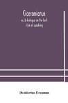 Ciceronianus; Or, A Dialogue On The Best Style Of Speaking