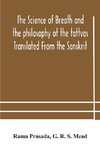 The science of breath and the philosophy of the tattvas Translated From the Sanskrit, With Introductory and Explanatory Essays on Nature S Finer Forces