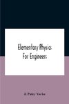 Elementary Physics For Engineers; An Elementary Text Book For First Year Students Taking An Engineering Course In A Technical Institution