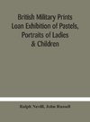 British military prints Loan Exhibition of Pastels, Portraits of Ladies & Children