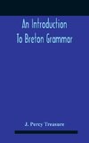 An Introduction To Breton Grammar; Designed Chiefly For Those Celts And Others In Great Britain Who Desire A Literary Acquaintance, Through The English Language, With Their Relatives And Neighbours In Little Britain