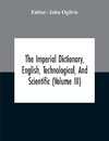 The Imperial Dictionary, English, Technological, And Scientific (Volume Iii)