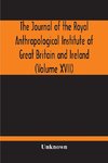 The Journal Of The Royal Anthropological Institute Of Great Britain And Ireland (Volume XVII)