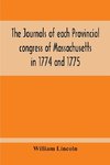 The Journals Of Each Provincial Congress Of Massachusetts In 1774 And 1775, And Of The Committee Of Safety, With An Appendix, Containing The Proceedings Of The County Conventions--Narratives Of The Events Of The Nineteenth Of April, 1775--Papers Relating
