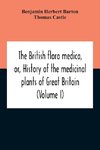 The British Flora Medica, Or, History Of The Medicinal Plants Of Great Britain (Volume I)