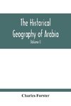 The Historical Geography Of Arabia; Or, The Patriarchal Evidences Of Revealed Religion