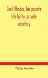 Cecil Rhodes, His Private Life By His Private Secretary