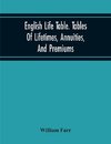 English Life Table. Tables Of Lifetimes, Annuities, And Premiums