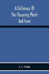 A Dictionary Of The Flowering Plants And Ferns